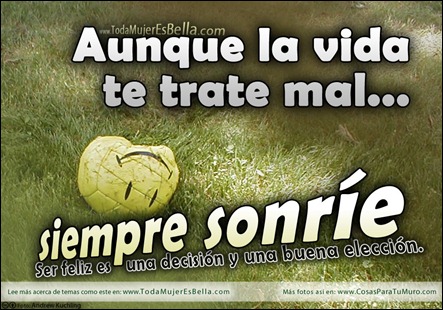 ¡Siempre sonríe! (es bueno) Aunque la vida te trate mal.. ¡Siempre sonríe! (es bueno)
