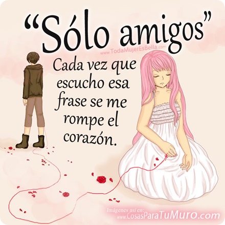 Sólo amigos, esa frase que me rompe el corazón..