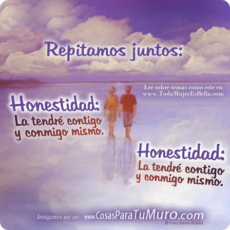 Honestidad, la tendré contigo y conmigo mismo.