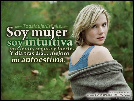 Soy mujer, intuitiva, prrudente, segura y fuerte..