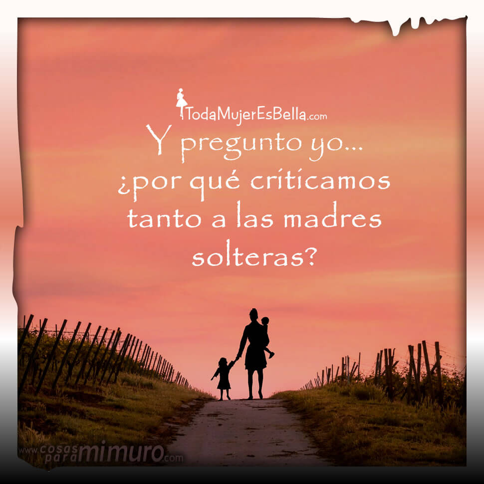 Criticamos a las madres solteras Criticamos a las madres solteras