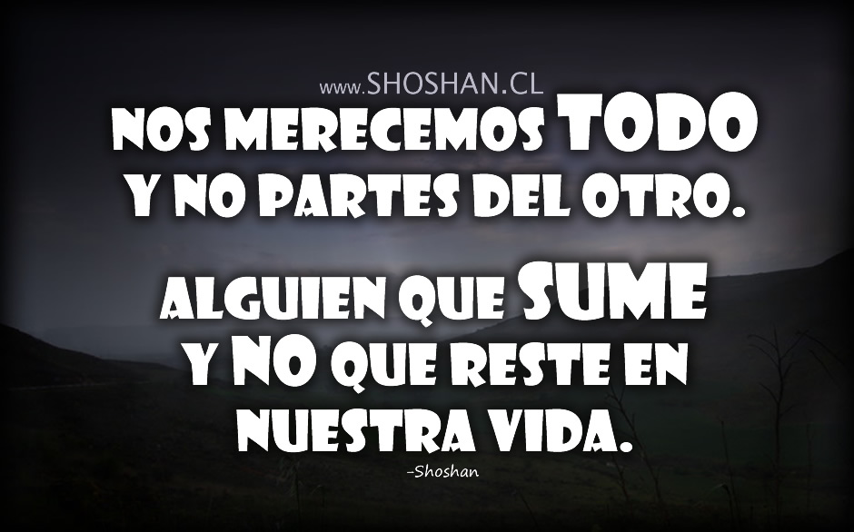 Nos merecemos todo y no partes de la pareja que tenemos.
