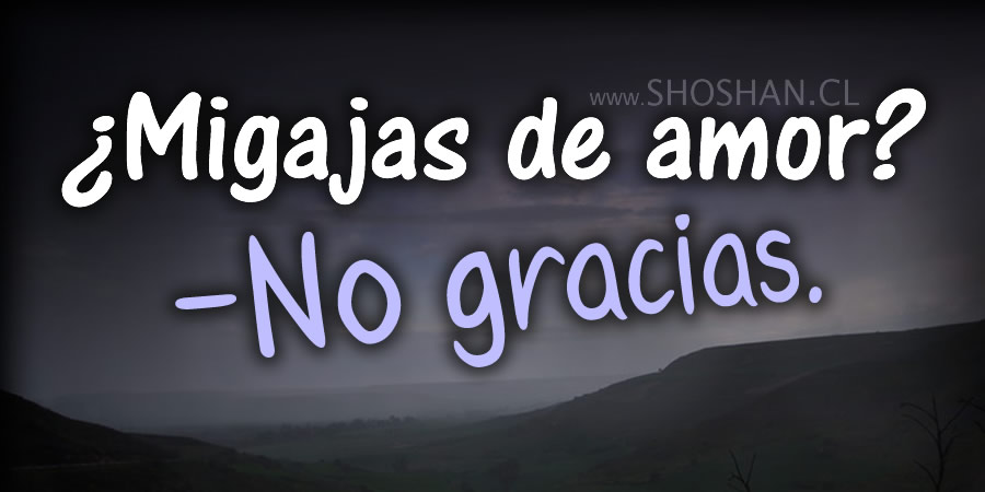 &iquest;Migajas de amor? No gracias