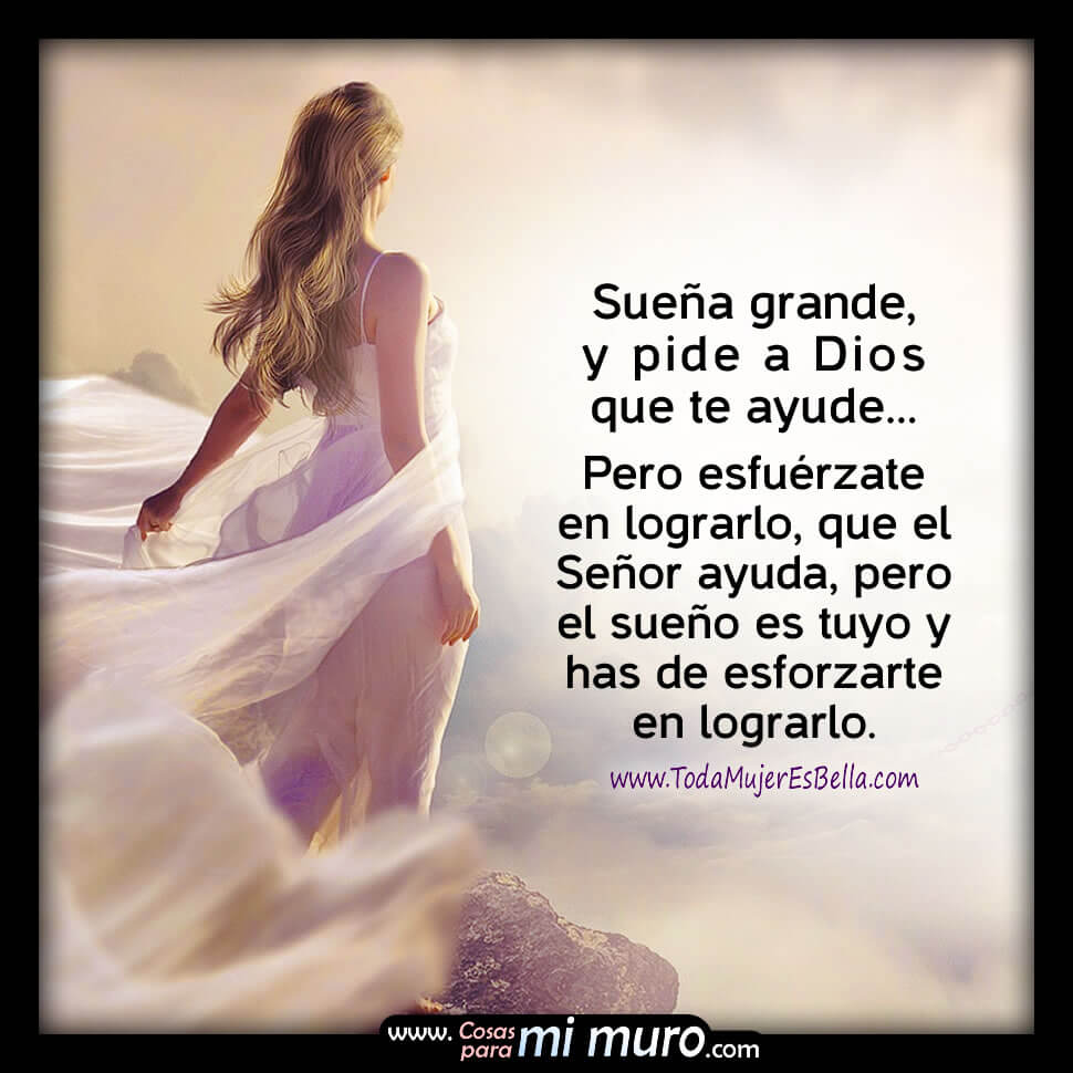 Sueña grande, y pide a Dios que te ayude Sueña grande, y pide a Dios que te ayude