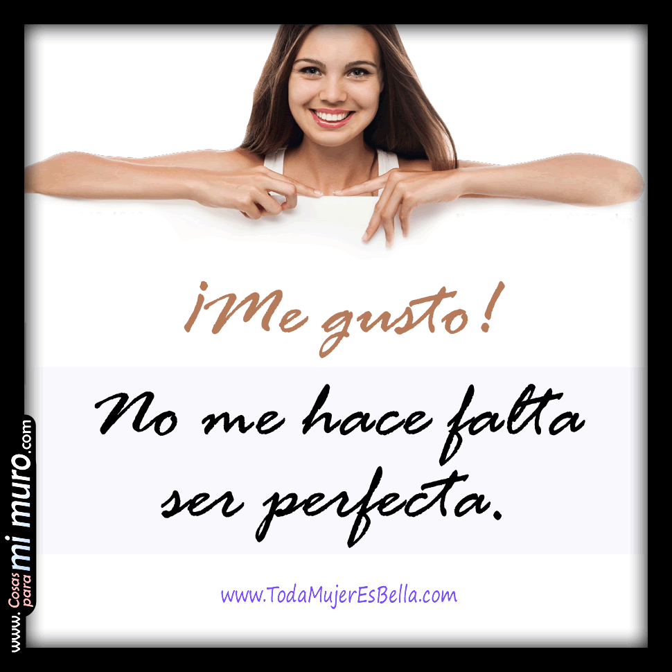 Me gusto, no me hace falta se perfecta Me gusto, no me hace falta se perfecta