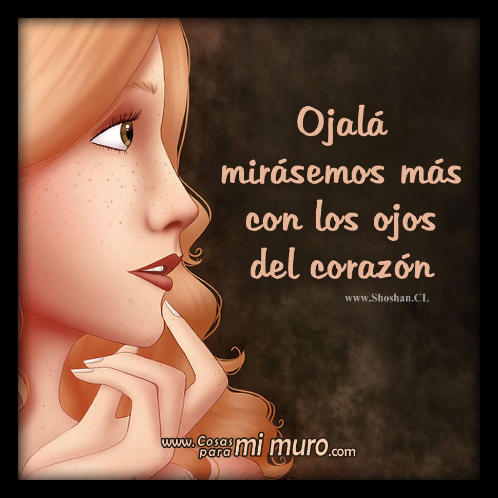 Ojal&aacute; mir&aacute;semos m&aacute;s con los ojos del coraz&oacute;n