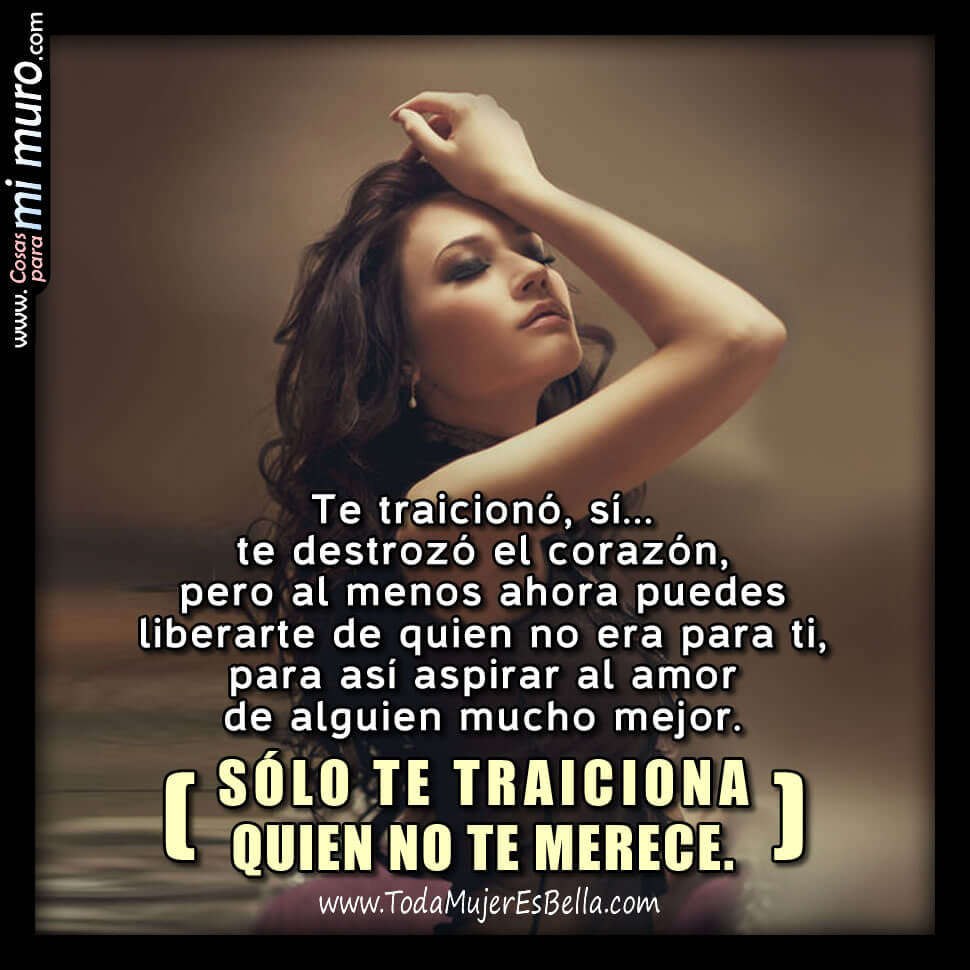 Solo te traiciona quien no te merece