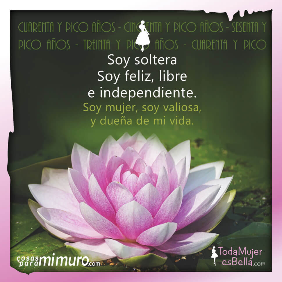 Soy soltera, feliz, libre e independiente