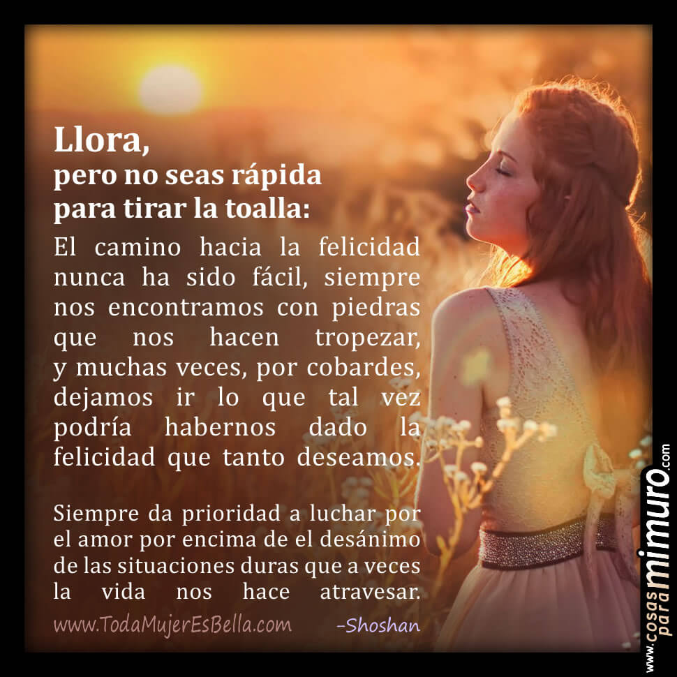 Llora, pero no seas r&aacute;pida para tirar la toalla