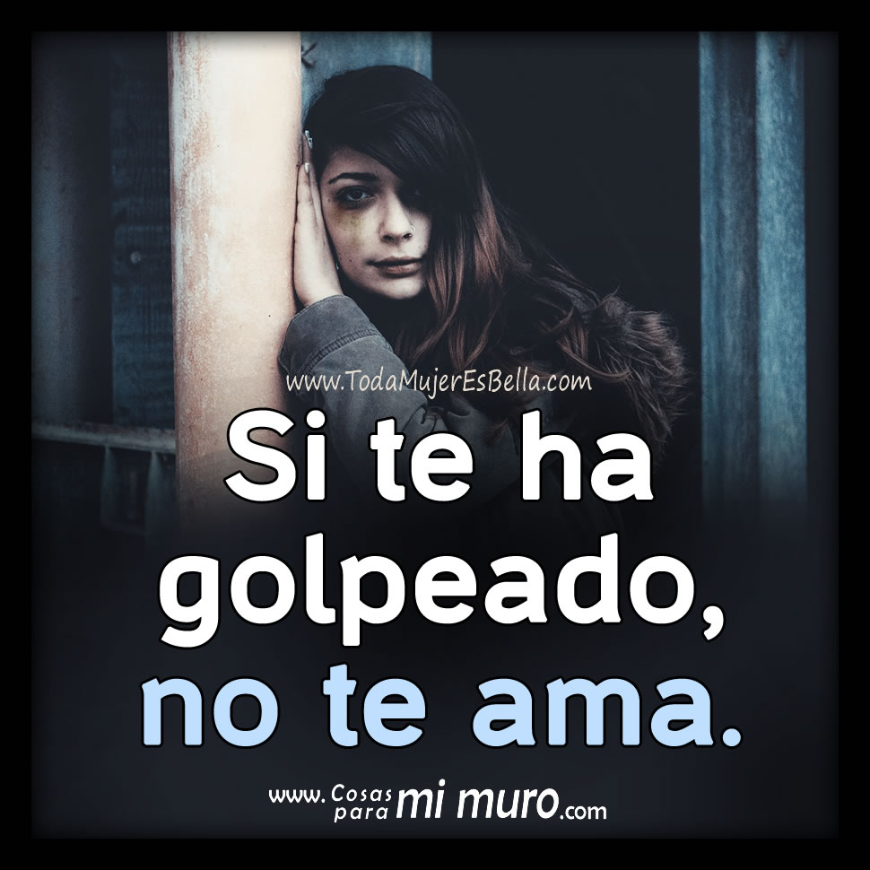 Si te ha golpeado, no te ama