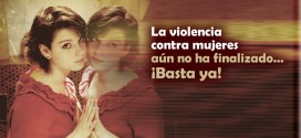 La violencia contra mujeres aún no ha finalizado… ¡Basta ya!