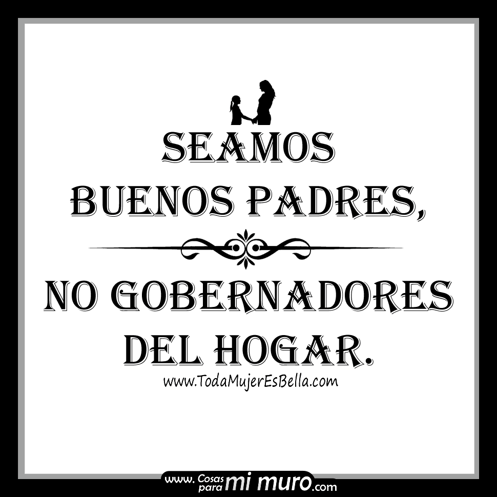  Seamos buenos padres, no gobernadores del hogar.