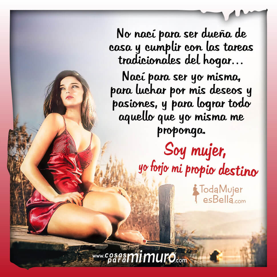 Como mujer que soy, yo forjo mi propio destino Como mujer que soy, yo forjo mi propio destino