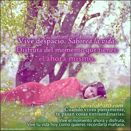 Vive despacio. Saborea la vida. Vive despacio. Saborea la vida.