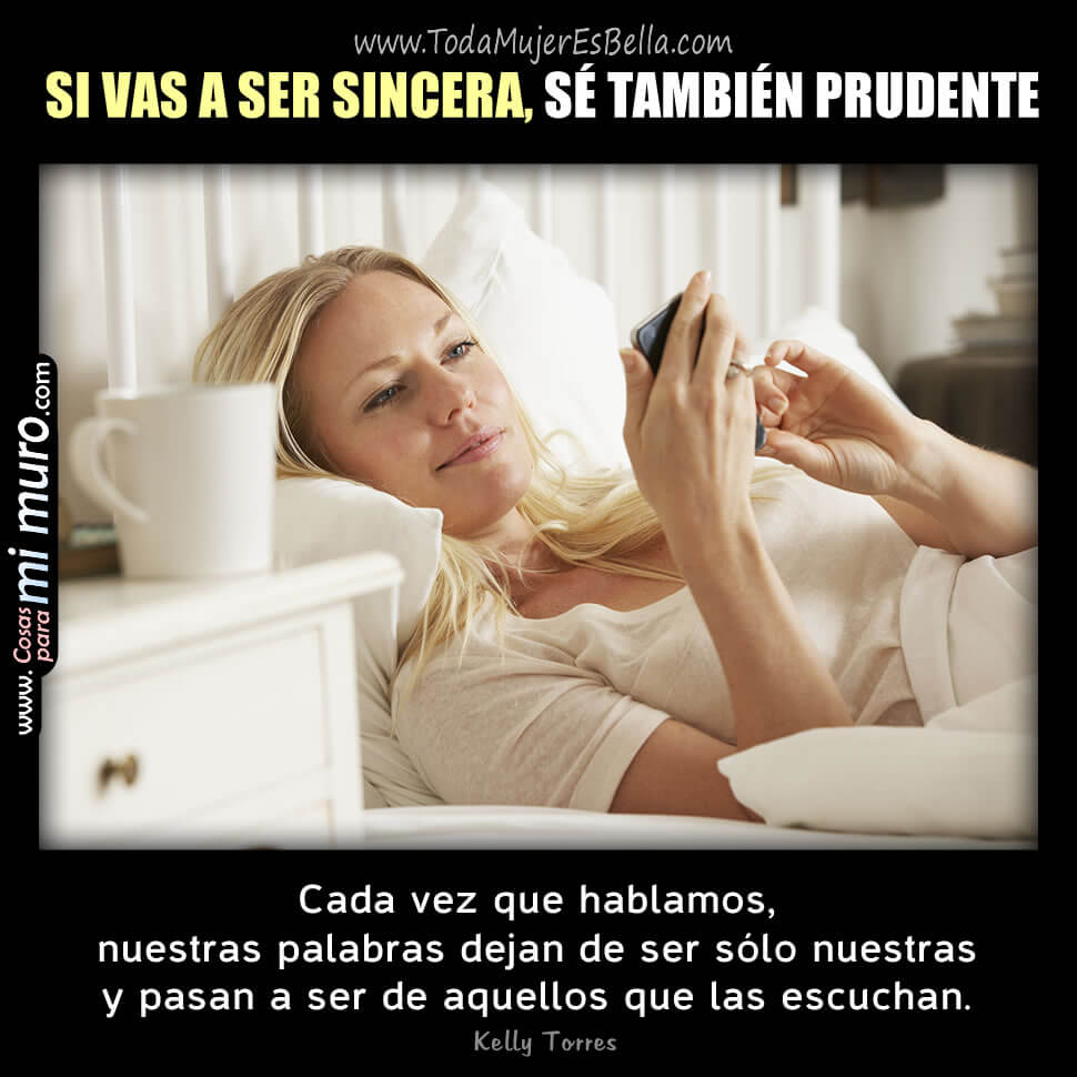 Si vas a ser sincera, s&eacute; tambi&eacute;n prudente