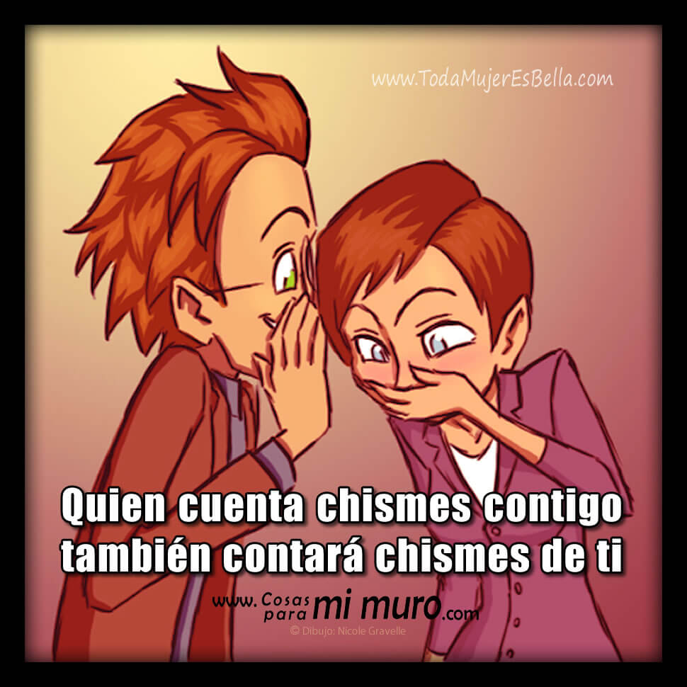 Si te cuentan chismes, las contar&aacute;n de ti