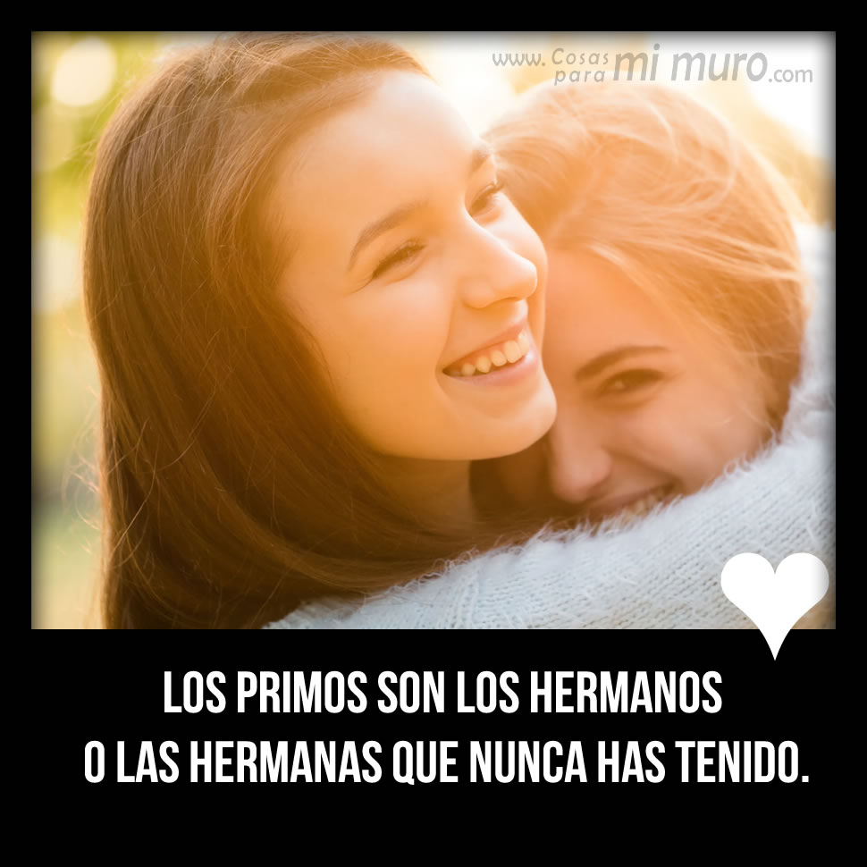 No tuve hermanos, pero s&iacute; maravillosos primos
