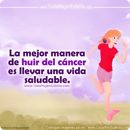 La mejor manera de huir del cáncer es llevar una vida saludable La mejor manera de huir del cáncer es llevar una vida saludable