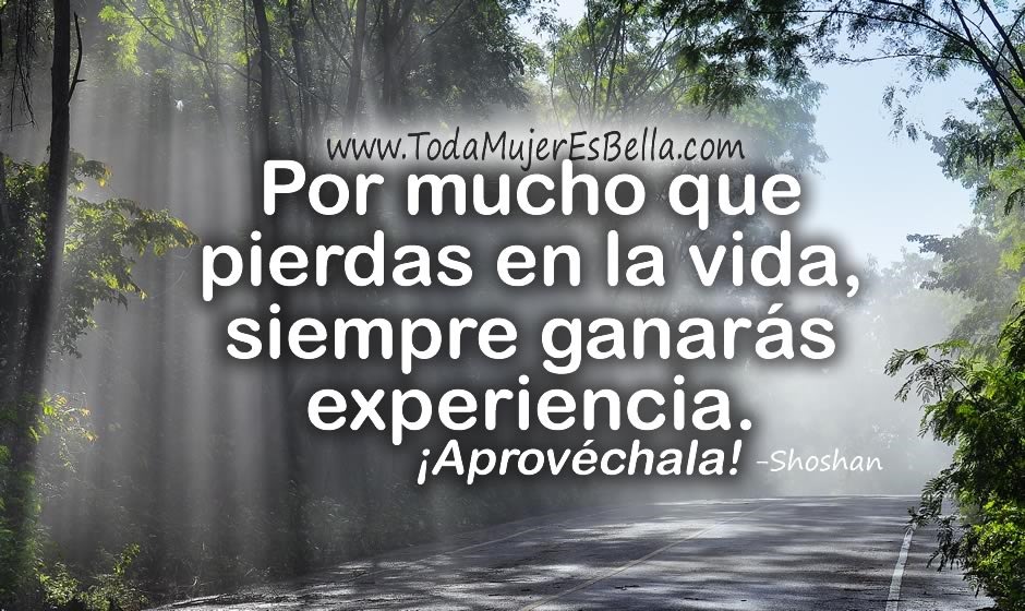 Por mucho que pierdas en la vida, siempre ganar&aacute;s experiencia. &iexcl;Aprov&eacute;chala!