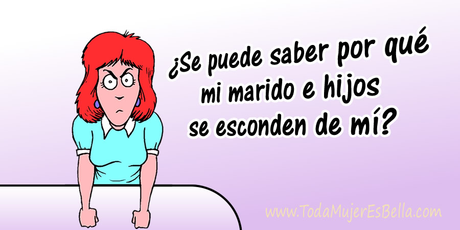¿Se puede saber por qué mi marido e hijos se esconden de mí?