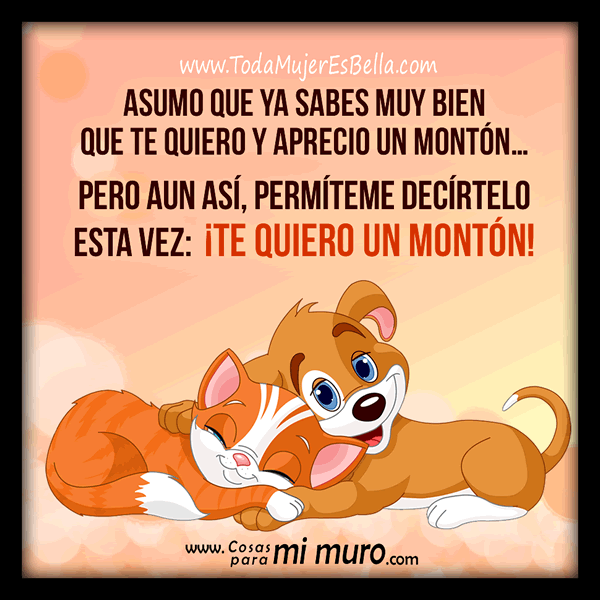 Te quiero y aprecio un montón