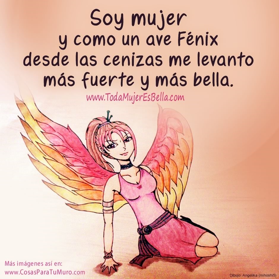 Soy mujer y como un ave f&eacute;nix desde las cenizas me levanto m&aacute;s fuerte y m&aacute;s bella.