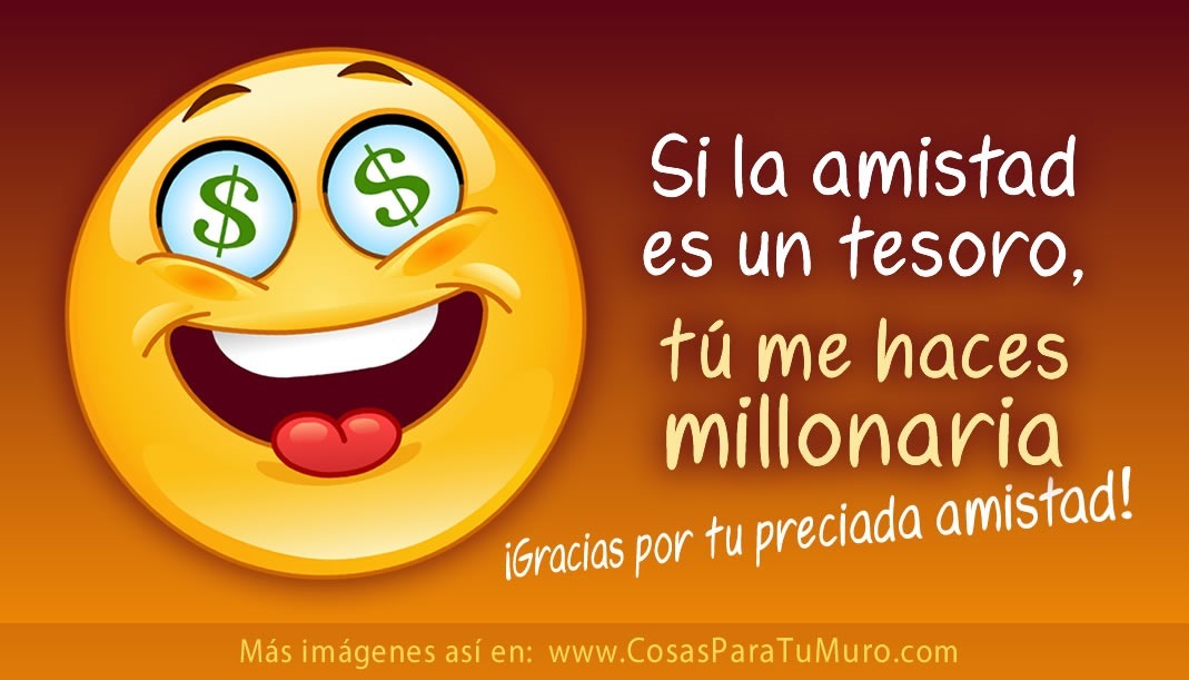 Si la amistad es un tesoro, tú me haces millonaria Si la amistad es un tesoro, tú me haces millonaria