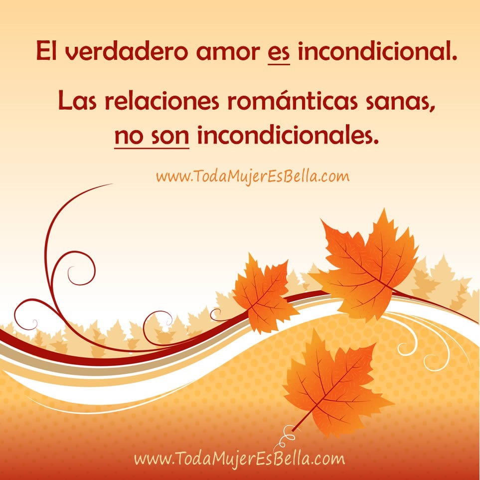 El verdadero amor es incondicional. Las relaciones rom&aacute;nticas que son sanas, no son incondicionales.