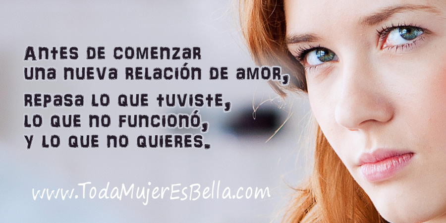 Antes de comenzar una nueva relación de amor, repasa lo que tuviste, lo que no funcionó, y lo que no quieres.