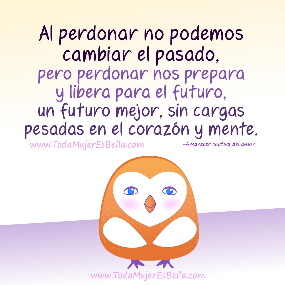 al perdonar no podemos cambiar el pasado, pero perdonar nos prepara y libera para el futuro, un futuro mejor, sin cargas pesadas en el coraz&oacute;n y mente