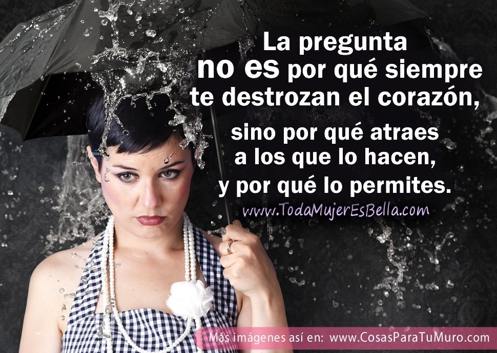 La pregunta no es por qu&eacute; siempre te destrozan el coraz&oacute;n es por qu&eacute; atraes a los que lo hacen, y por qu&eacute; lo permites.