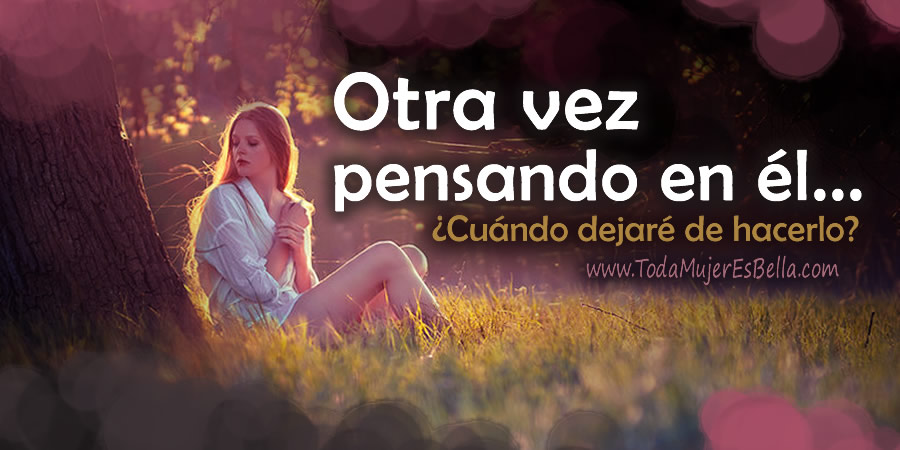 Otra vez pensando en él... ¿Cuándo dejaré de hacerlo?