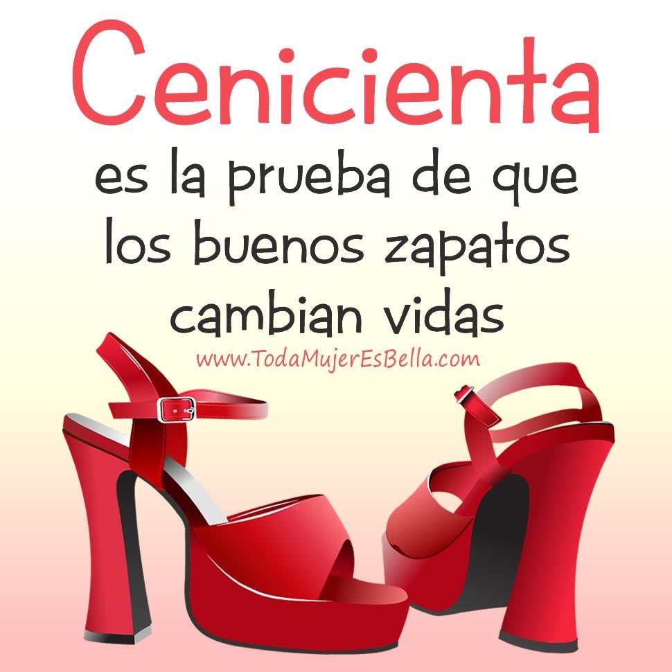 Cenicienta es la prueba de que los buenos zapatos cambian vidas.