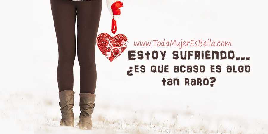 Estoy sufriendo... ¿es que acaso es algo tan raro?