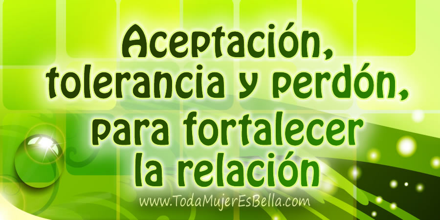 Aceptación, tolerancia y perdón, para fortalecer la relación
