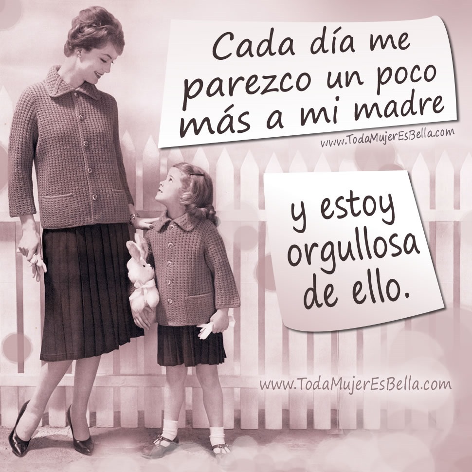 Cada d&iacute;a me parezco un poco m&aacute;s a mi madre... y estoy orgullosa de ello.