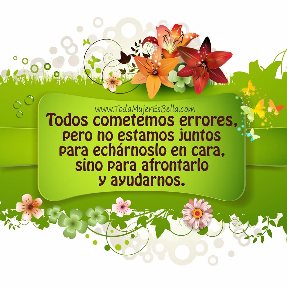 Todos cometemos errores, no estamos juntos para ech&aacute;rnoslo en cara, sino para afrontarlo y ayudarnos.