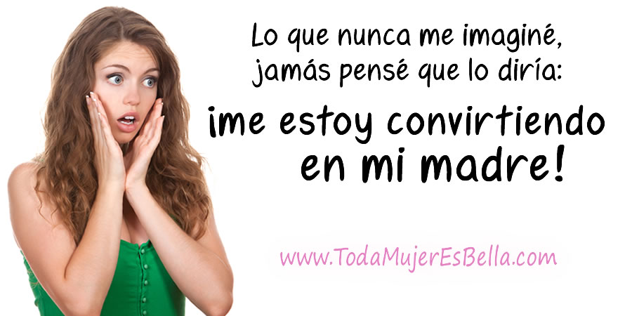 ¿Me estoy convirtiendo en mi madre?