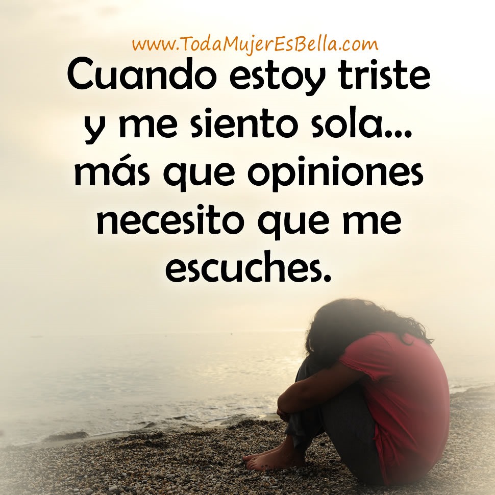 Cuando estoy triste y me siento sola&hellip; m&aacute;s que opiniones necesito que me escuches.