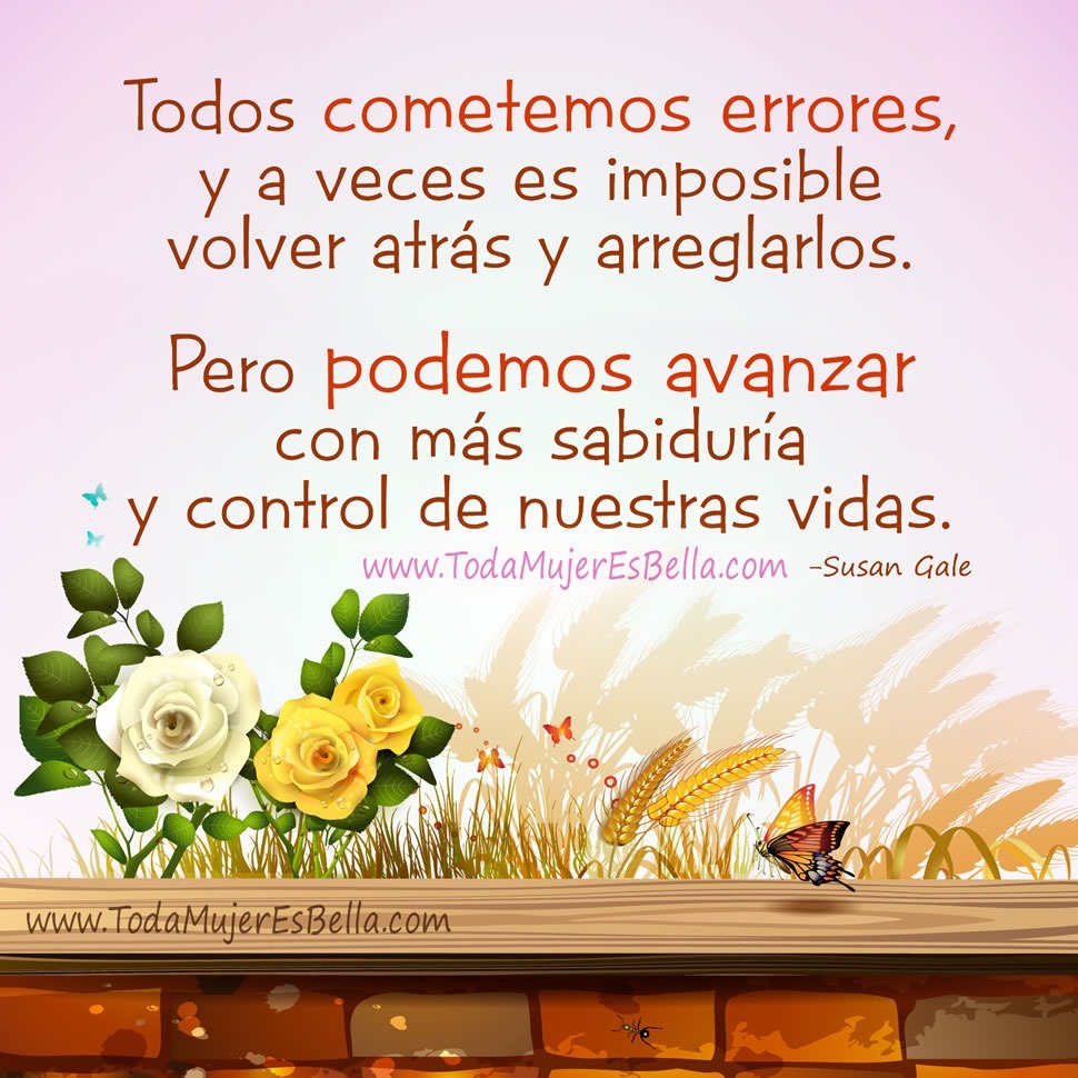 Todos cometemos errores, y a veces es imposible volver atr&aacute;s y arreglarlos. Pero podemos avanzar con m&aacute;s sabidur&iacute;a y control de nuestras vidas.