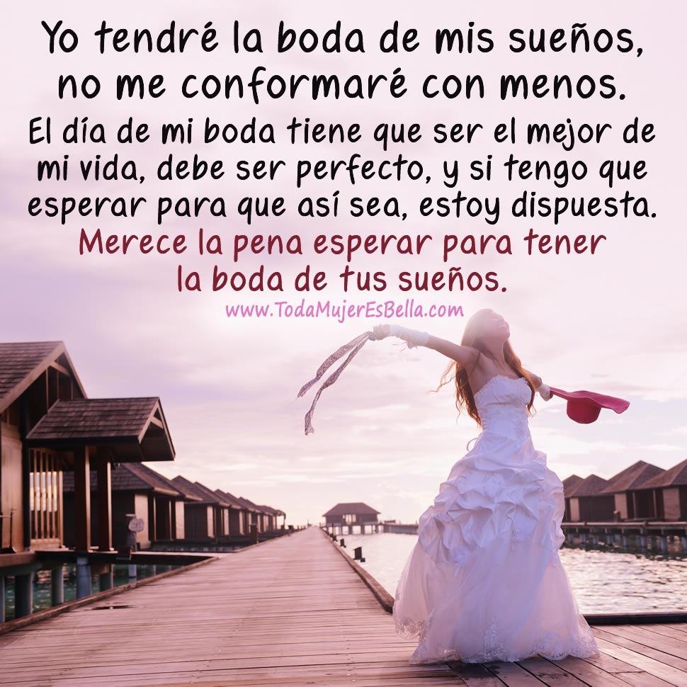 Yo tendr&eacute; la boda de mis sue&ntilde;os, no me conformar&eacute; con menos. El d&iacute;a de mi boda tiene que ser el mejor de mi vida, debe ser perfecto, y si tengo que esperar para que as&iacute; sea, estoy dispuesta. Merece la pena esperar para tener la boda de tus sue&ntilde;os.