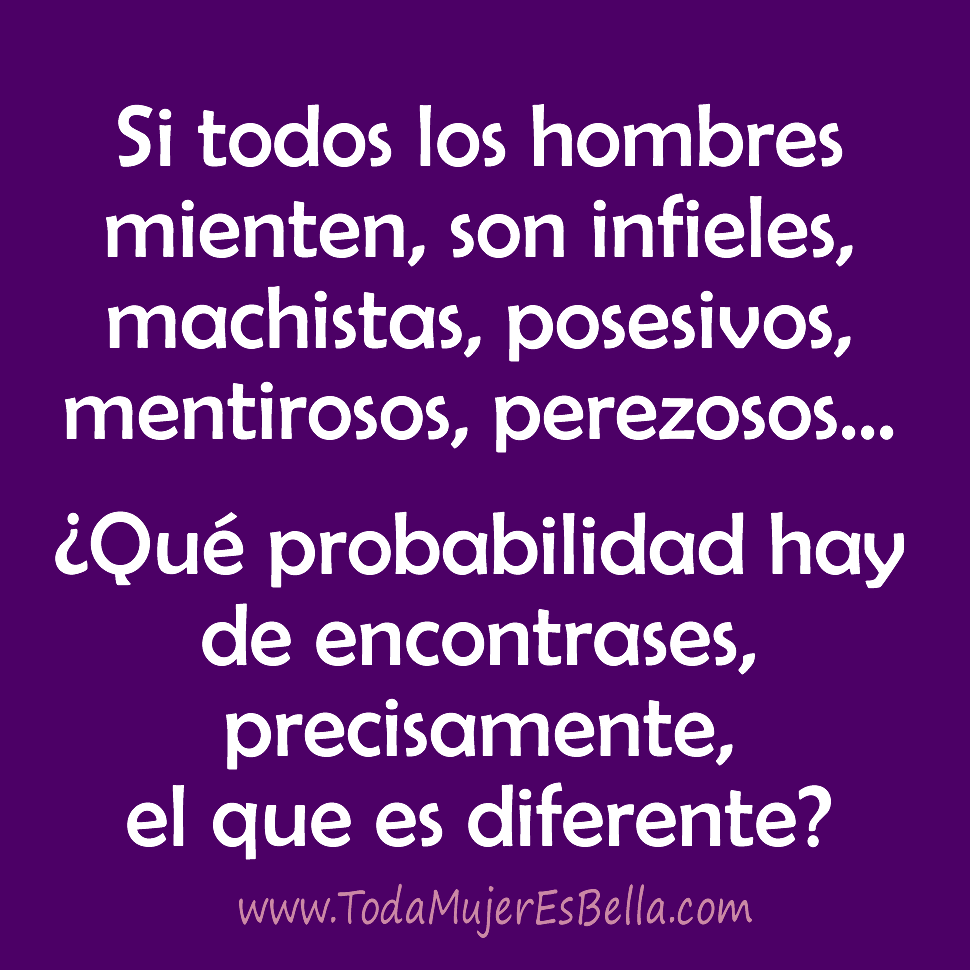 Si todos los hombres mienten, son infieles, machistas, posesivos, mentirosos, perezosos&hellip; &iquest;Qu&eacute; probabilidad hay de encontrases el que es diferente?