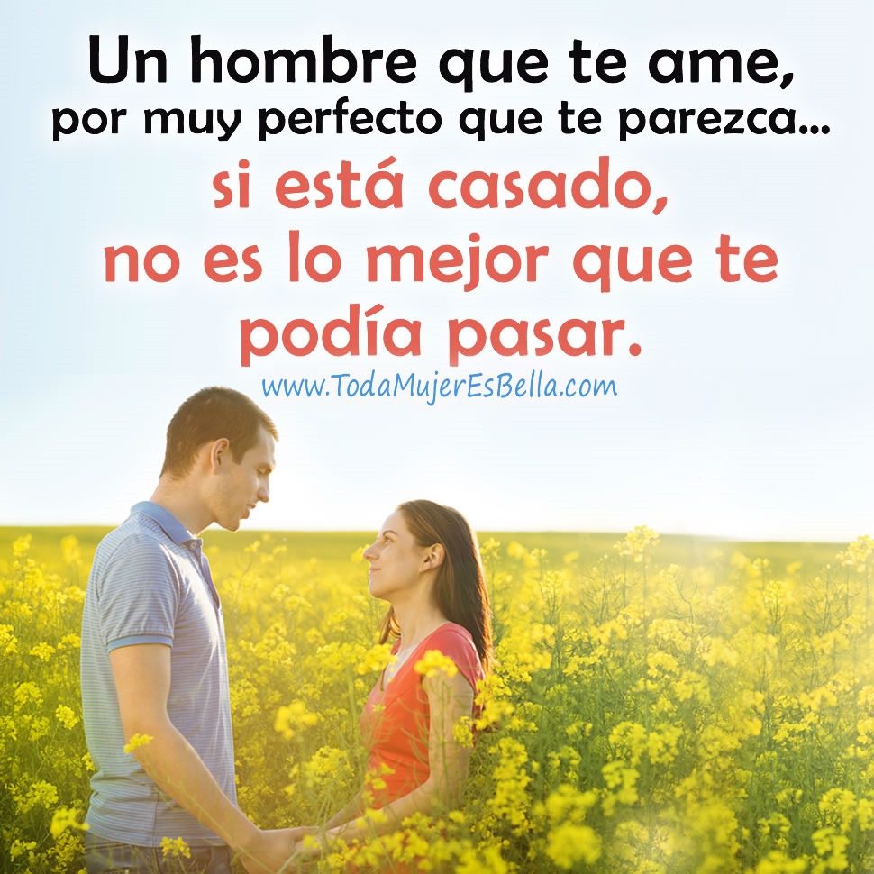 Un hombre que te ame, por muy perfecto que te parezca&hellip; si est&aacute; casado, no es lo mejor que te pod&iacute;a pasar.