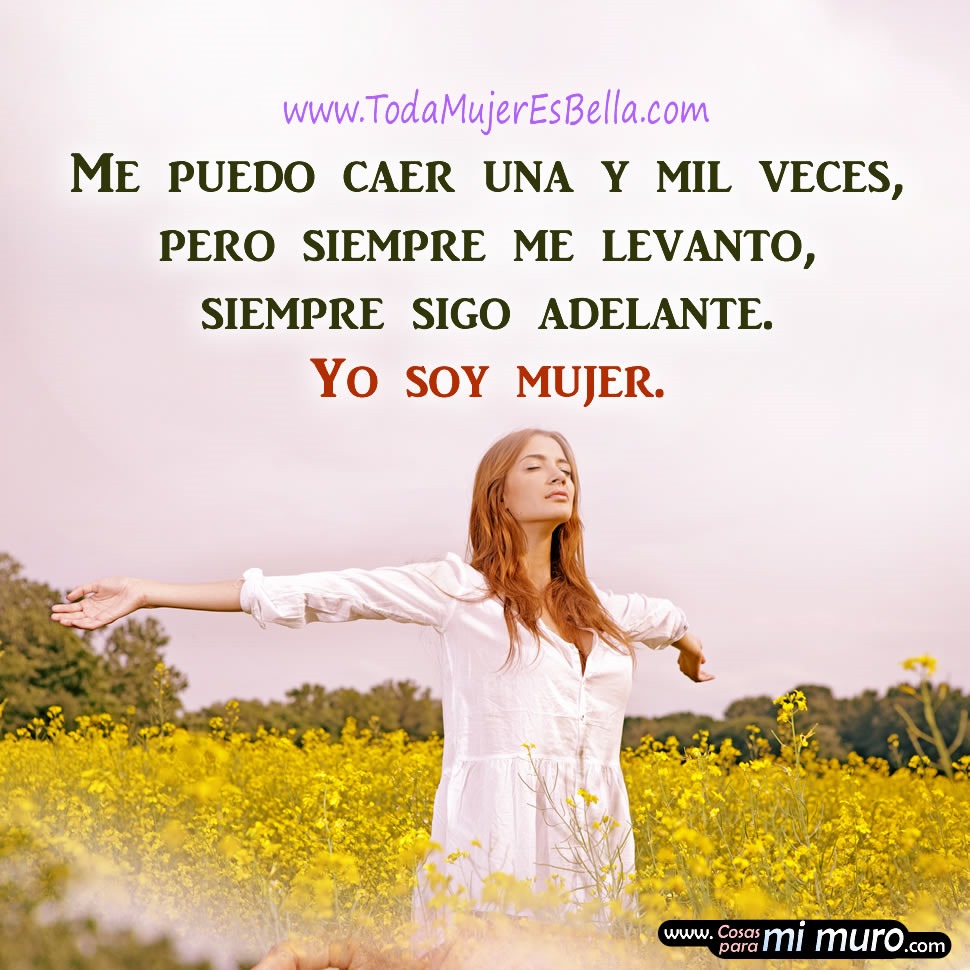 Me puedo caer una y mil veces, pero siempre me levanto, siempre sigo adelante. Yo soy mujer. Me puedo caer una y mil veces, pero siempre me levanto, siempre sigo adelante. Yo soy mujer.