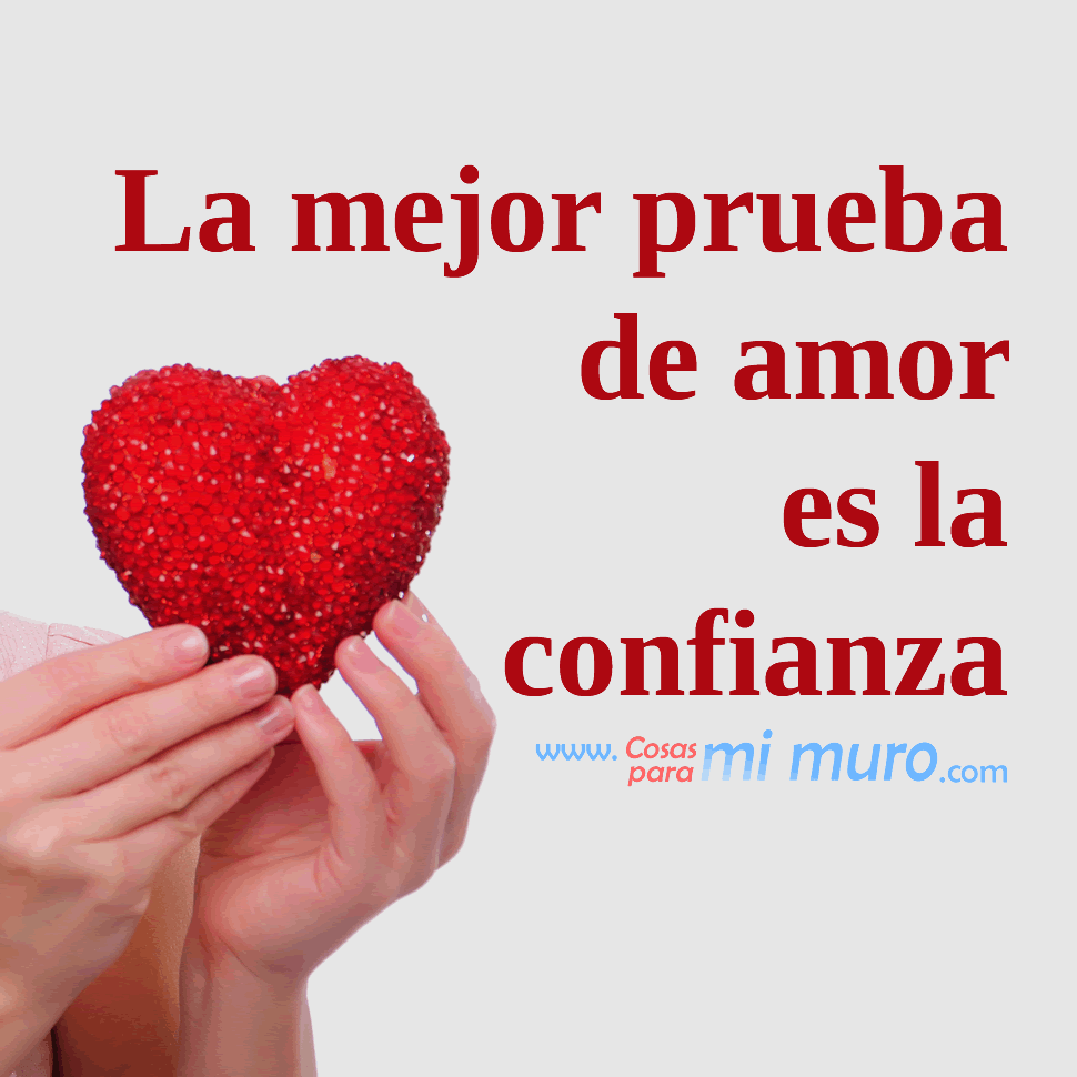 La mejor prueba de amor es la confianza.