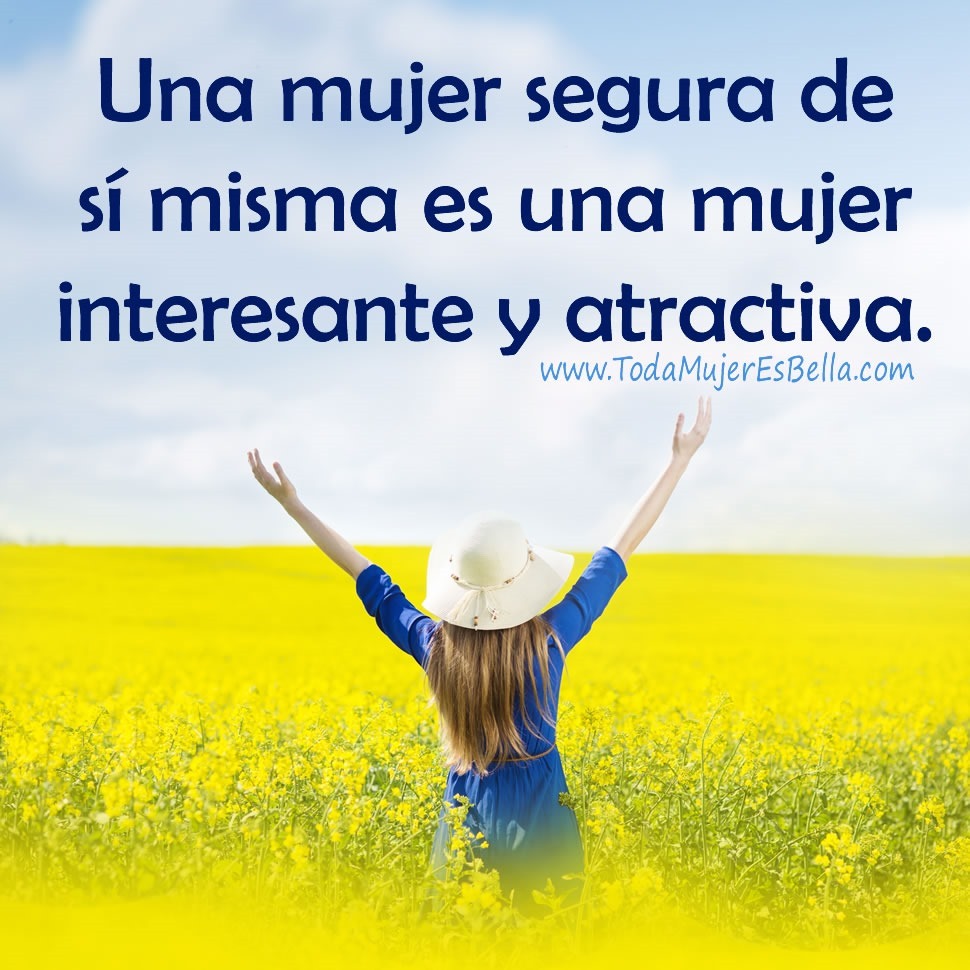 Una mujer segura de s&iacute; misma es una mujer interesante y atractiva.