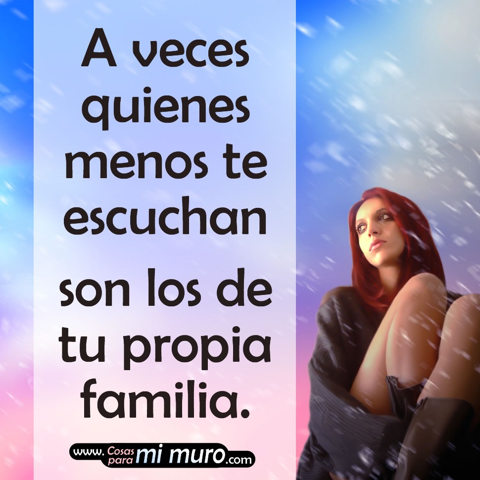 A veces quienes menos te escuchan son los de tu propia familia.