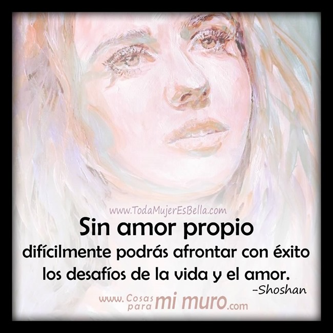 Sin amor propio dif&iacute;cilmente podr&aacute;s afrontar con &eacute;xito los desaf&iacute;os de la vida y el amor.