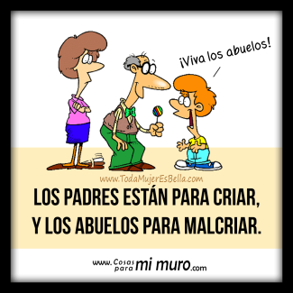 Los padres est&aacute;n para criar, y los abuelos para malcriar.
