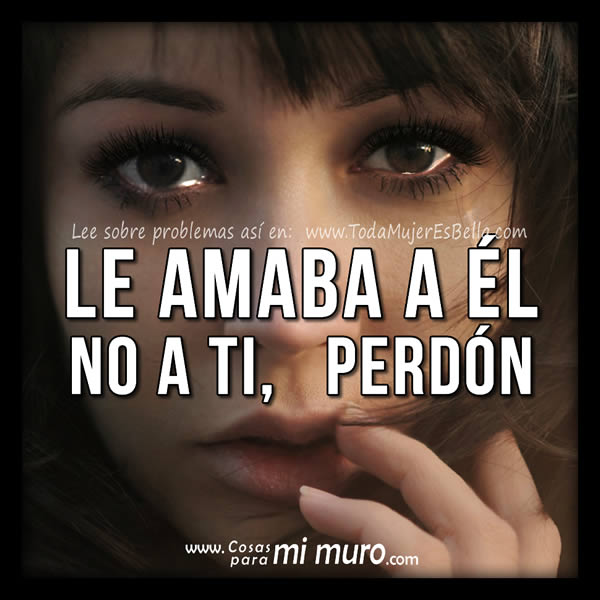 Le amaba a &eacute;l, no a ti, lo siento